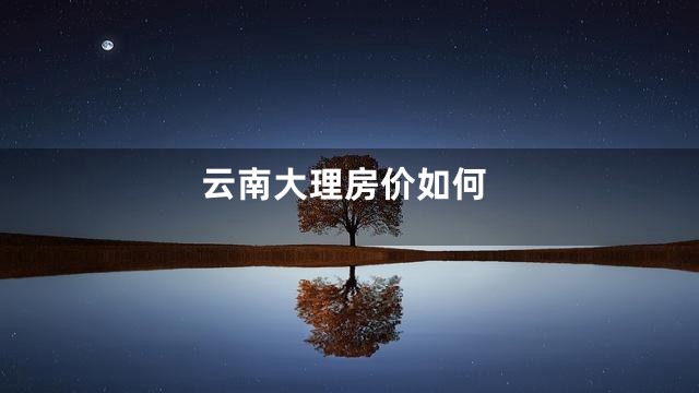 云南大理房价如何