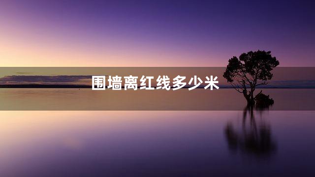 围墙离红线多少米