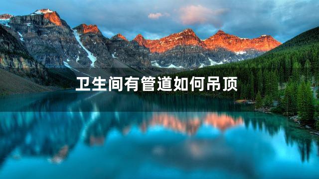 卫生间有管道如何吊顶