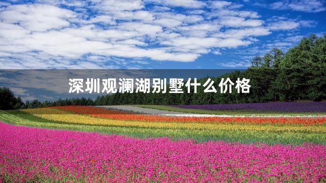 深圳观澜湖别墅什么价格