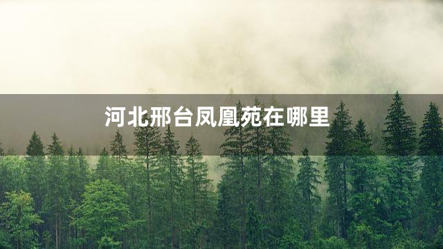 河北邢台凤凰苑在哪里