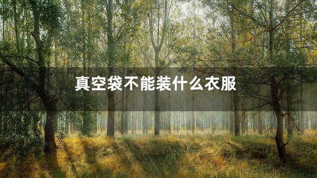 真空袋不能装什么衣服