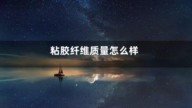粘胶纤维质量怎么样