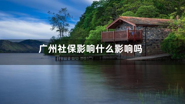 广州社保影响什么影响吗