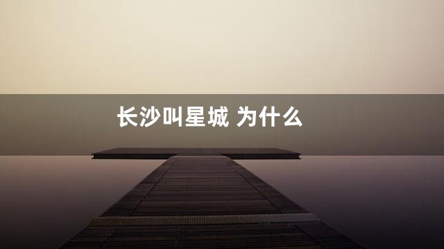 长沙叫星城 为什么