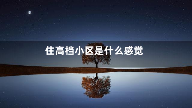 住高档小区是什么感觉