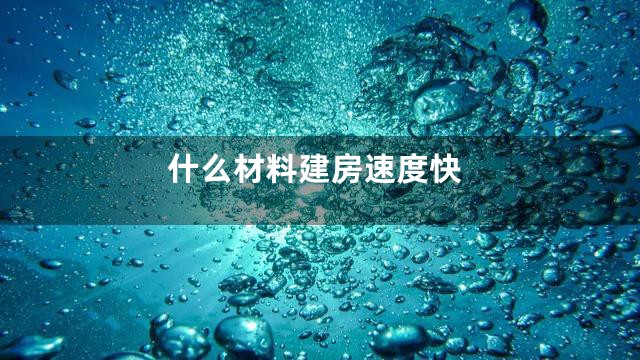 什么材料建房速度快