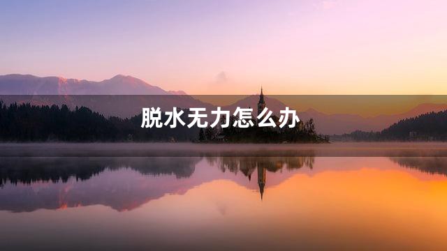 脱水无力怎么办