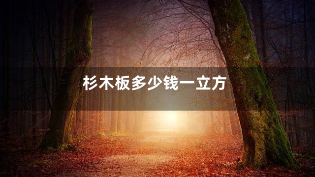 杉木板多少钱一立方