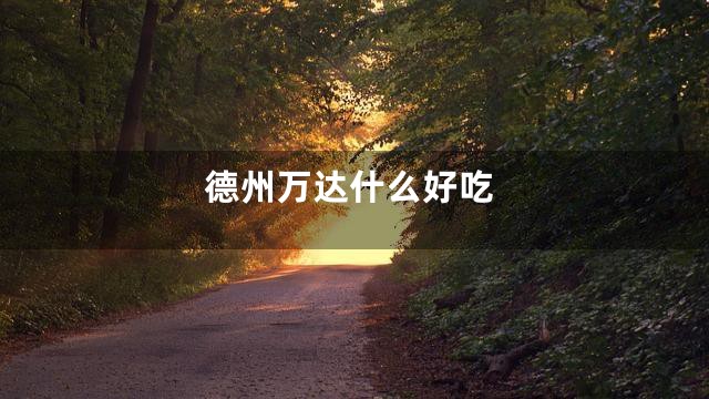 德州万达什么好吃