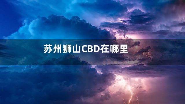 苏州狮山CBD在哪里