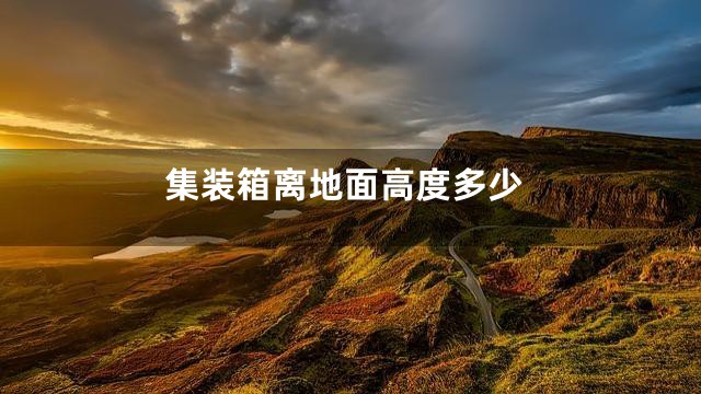 集装箱离地面高度多少