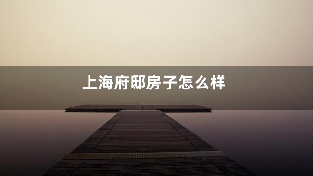 上海府邸房子怎么样
