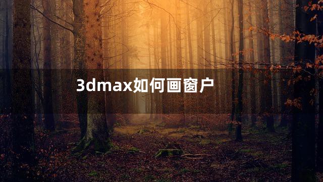3dmax如何画窗户