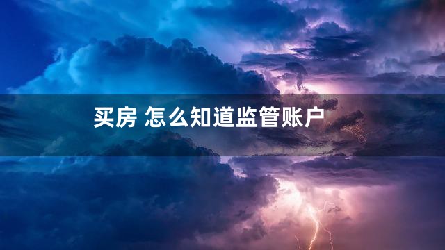 买房 怎么知道监管账户