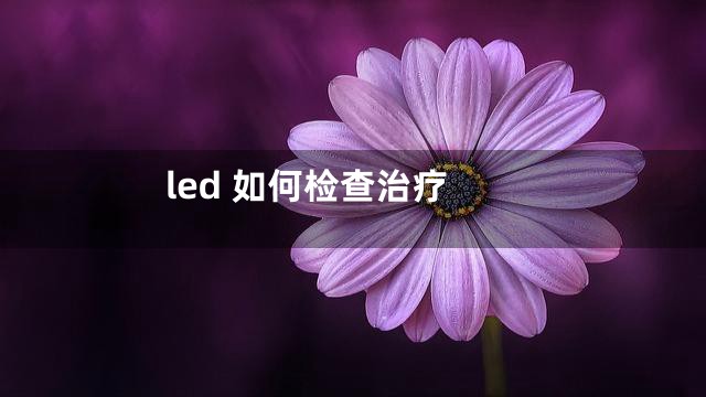 led 如何检查治疗