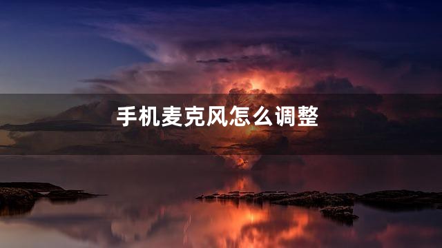 手机麦克风怎么调整