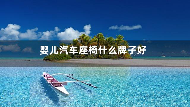 婴儿汽车座椅什么牌子好