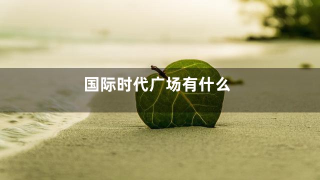 国际时代广场有什么