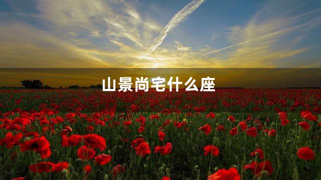 山景尚宅什么座