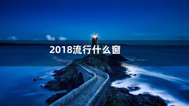 2018流行什么窗