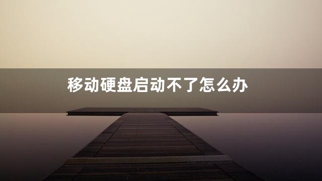 移动硬盘启动不了怎么办