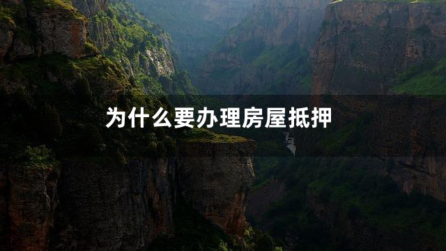 为什么要办理房屋抵押