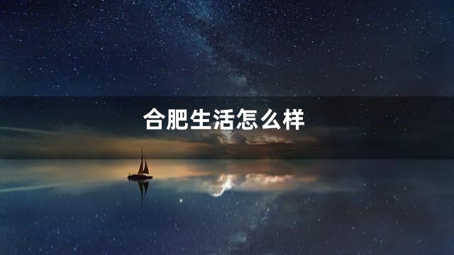 合肥生活怎么样