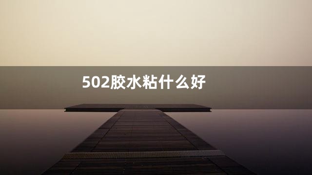 502胶水粘什么好