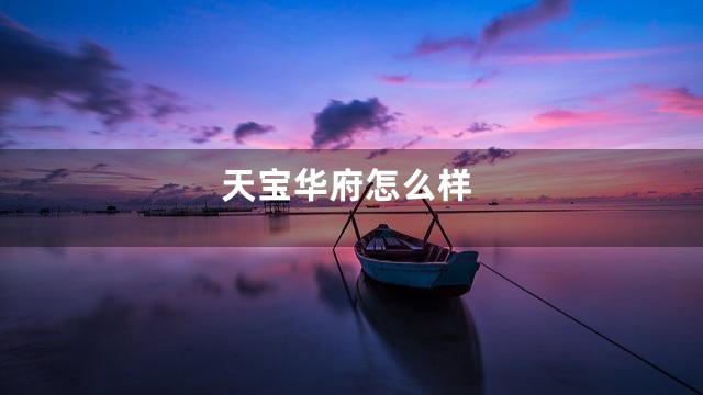 天宝华府怎么样