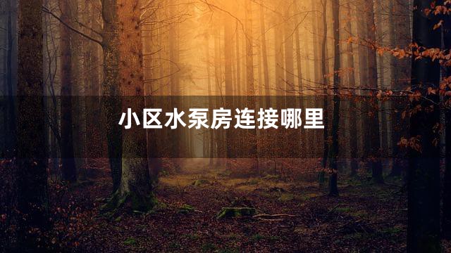 小区水泵房连接哪里