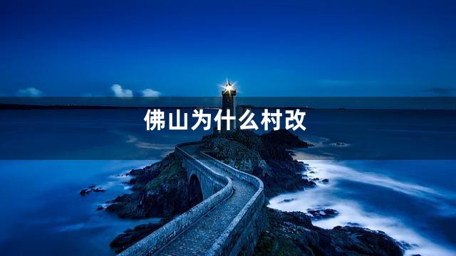 佛山为什么村改