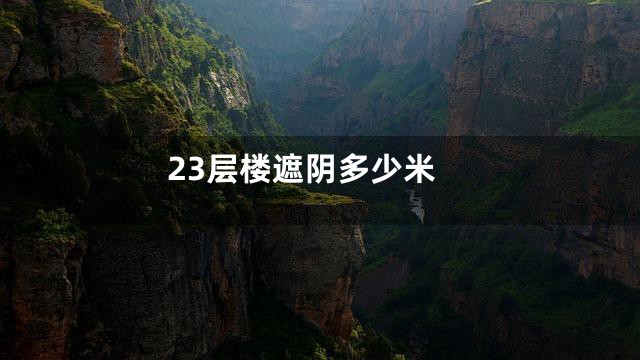 23层楼遮阴多少米