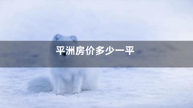 平洲房价多少一平