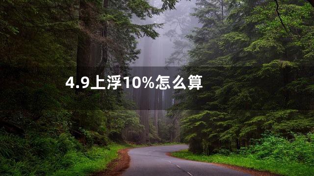 4.9上浮10%怎么算
