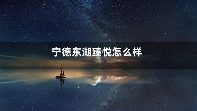 宁德东湖臻悦怎么样