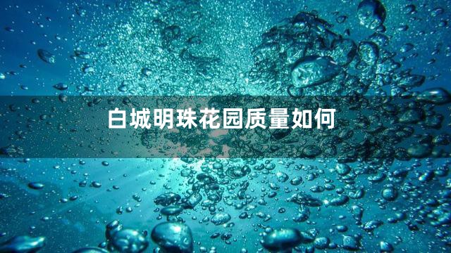 白城明珠花园质量如何