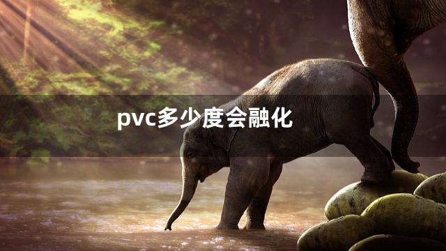 pvc多少度会融化