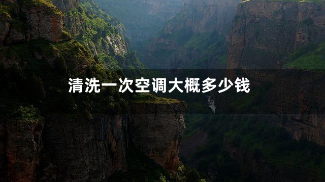 清洗一次空调大概多少钱