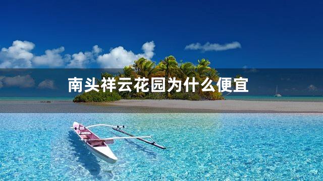 南头祥云花园为什么便宜