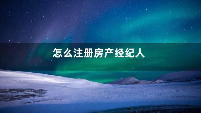 怎么注册房产经纪人