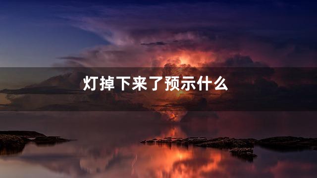 灯掉下来了预示什么