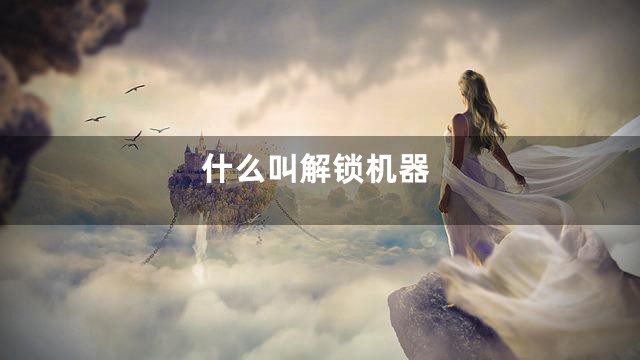 什么叫解锁机器