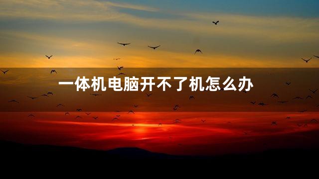 一体机电脑开不了机怎么办