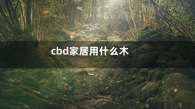 cbd家居用什么木