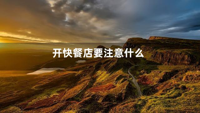 开快餐店要注意什么