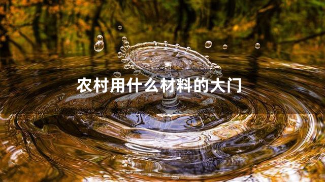 农村用什么材料的大门
