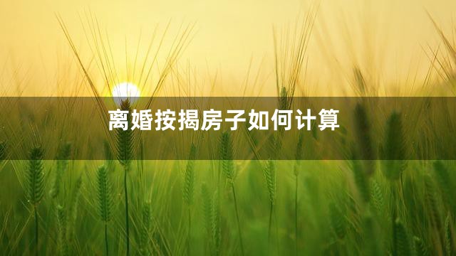 离婚按揭房子如何计算