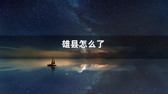 雄县怎么了
