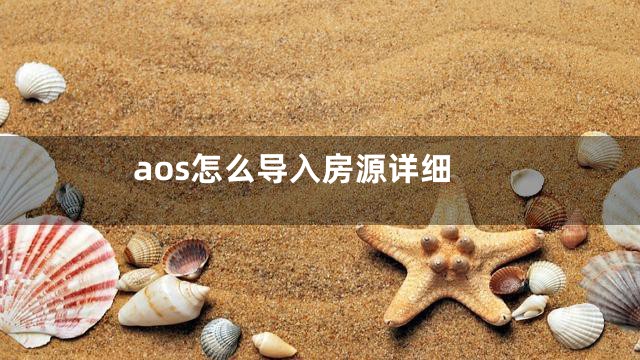 aos怎么导入房源详细